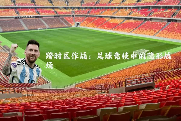 跨时区作战:足球竞技中的隐形战场