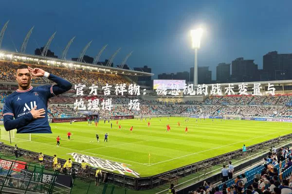 官方吉祥物：被忽视的战术变量与地理博弈场