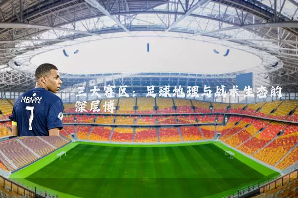 三大赛区:足球地理与战术生态的深层博弈